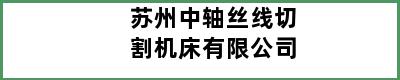 苏州中轴丝线切割机床有限公司