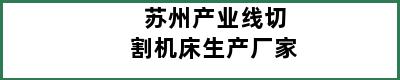 苏州产业线切割机床生产厂家