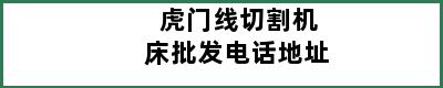 虎门线切割机床批发电话地址