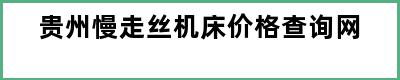 贵州慢走丝机床价格查询网