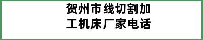 贺州市线切割加工机床厂家电话