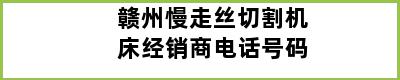 赣州慢走丝切割机床经销商电话号码