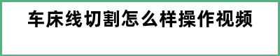 车床线切割怎么样操作视频