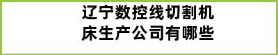 辽宁数控线切割机床生产公司有哪些