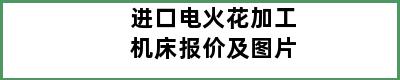 进口电火花加工机床报价及图片