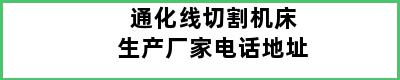 通化线切割机床生产厂家电话地址