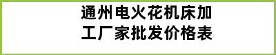 通州电火花机床加工厂家批发价格表