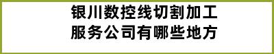 银川数控线切割加工服务公司有哪些地方