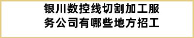 银川数控线切割加工服务公司有哪些地方招工