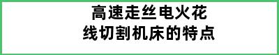 高速走丝电火花线切割机床的特点