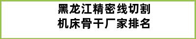 黑龙江精密线切割机床骨干厂家排名